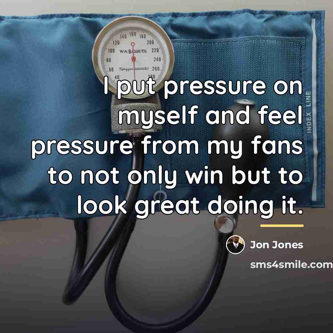 “I put pressure on myself and feel pressure from my…” quote by Jon Jones