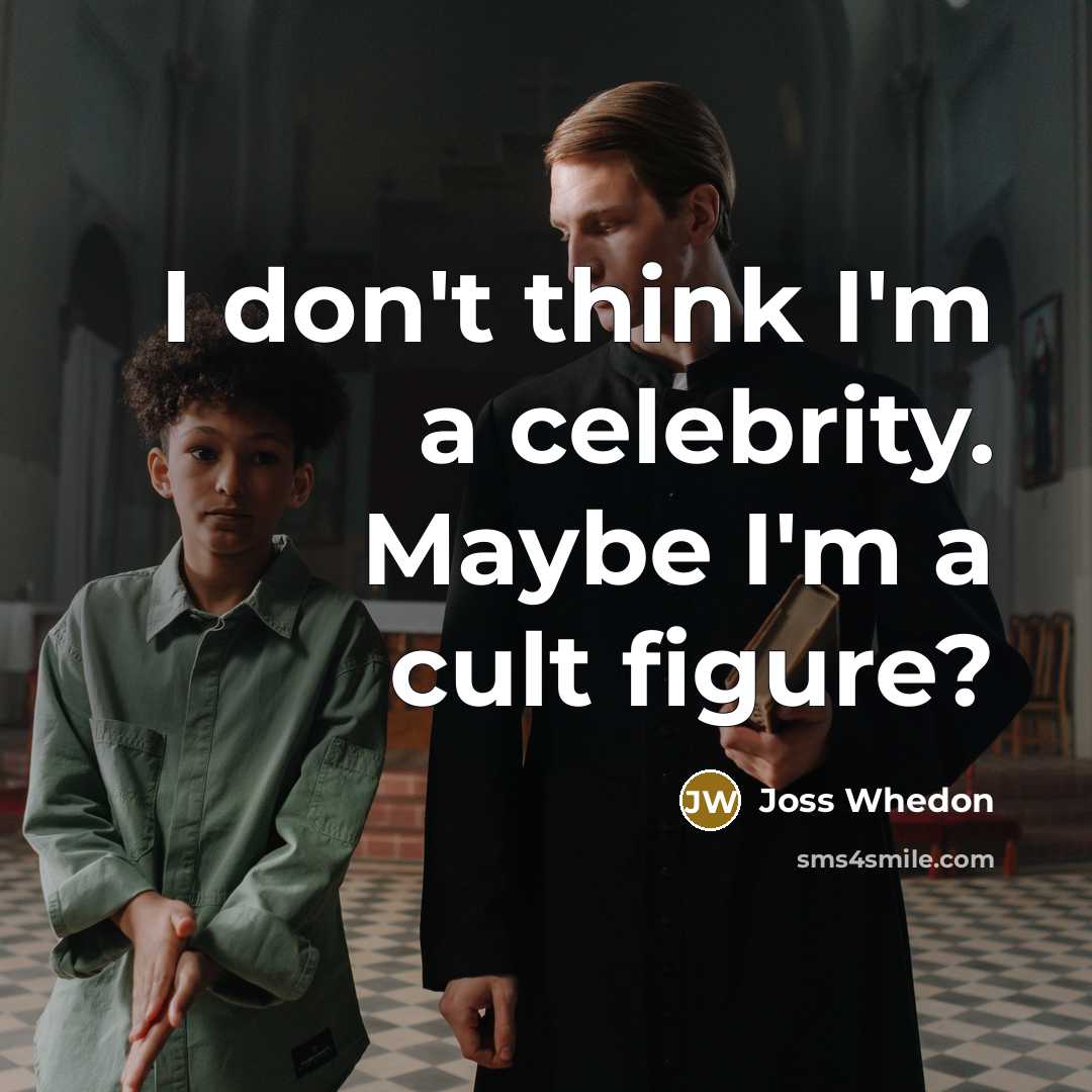 “I don't think I'm a celebrity. Maybe I'm a cult…” quote by Joss Whedon