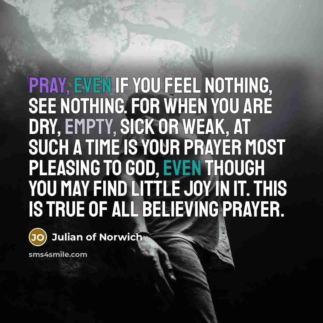 “Pray, even if you feel nothing, see nothing. For when…” quote by Julian of Norwich