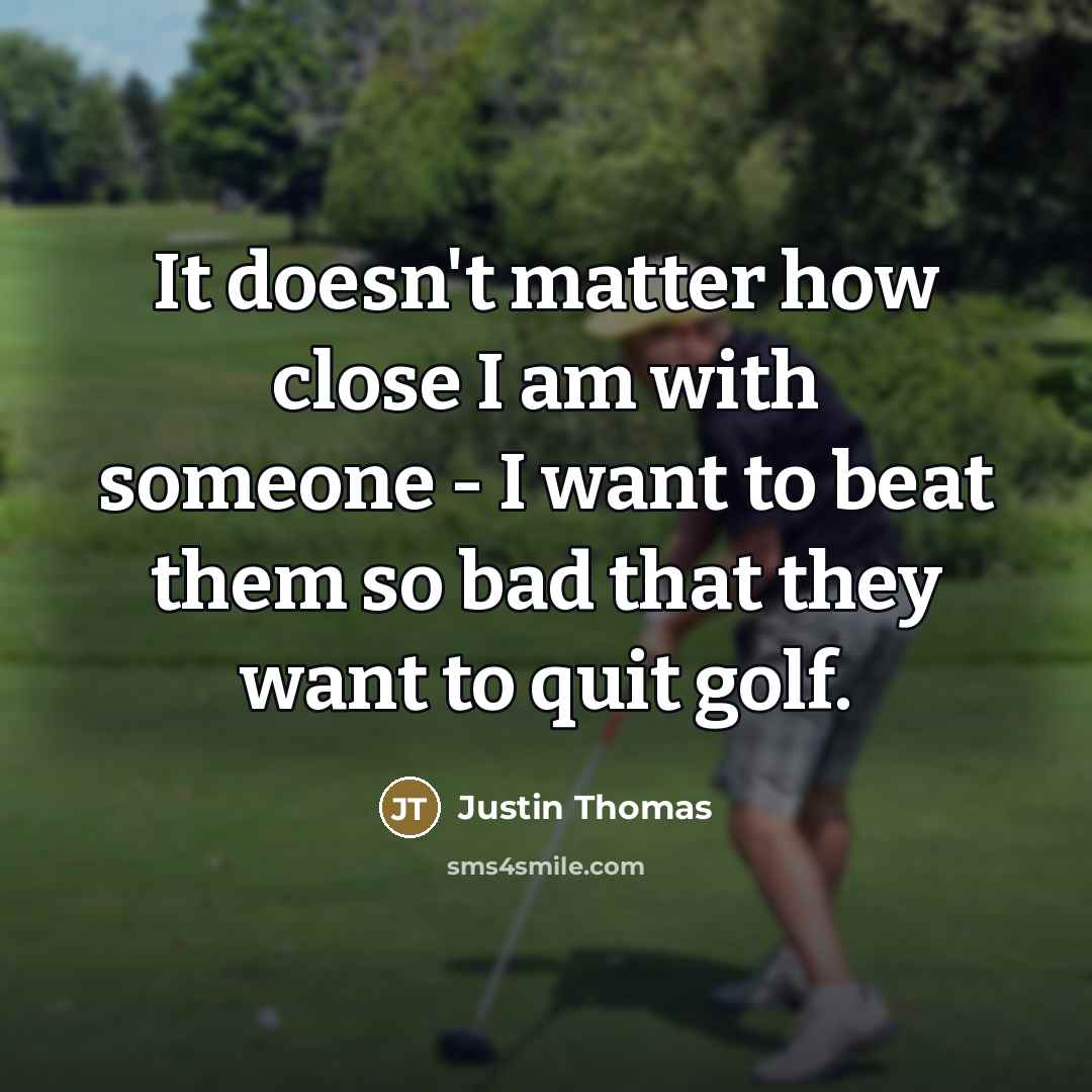 “It doesn't matter how close I am with someone -…” quote by Justin Thomas