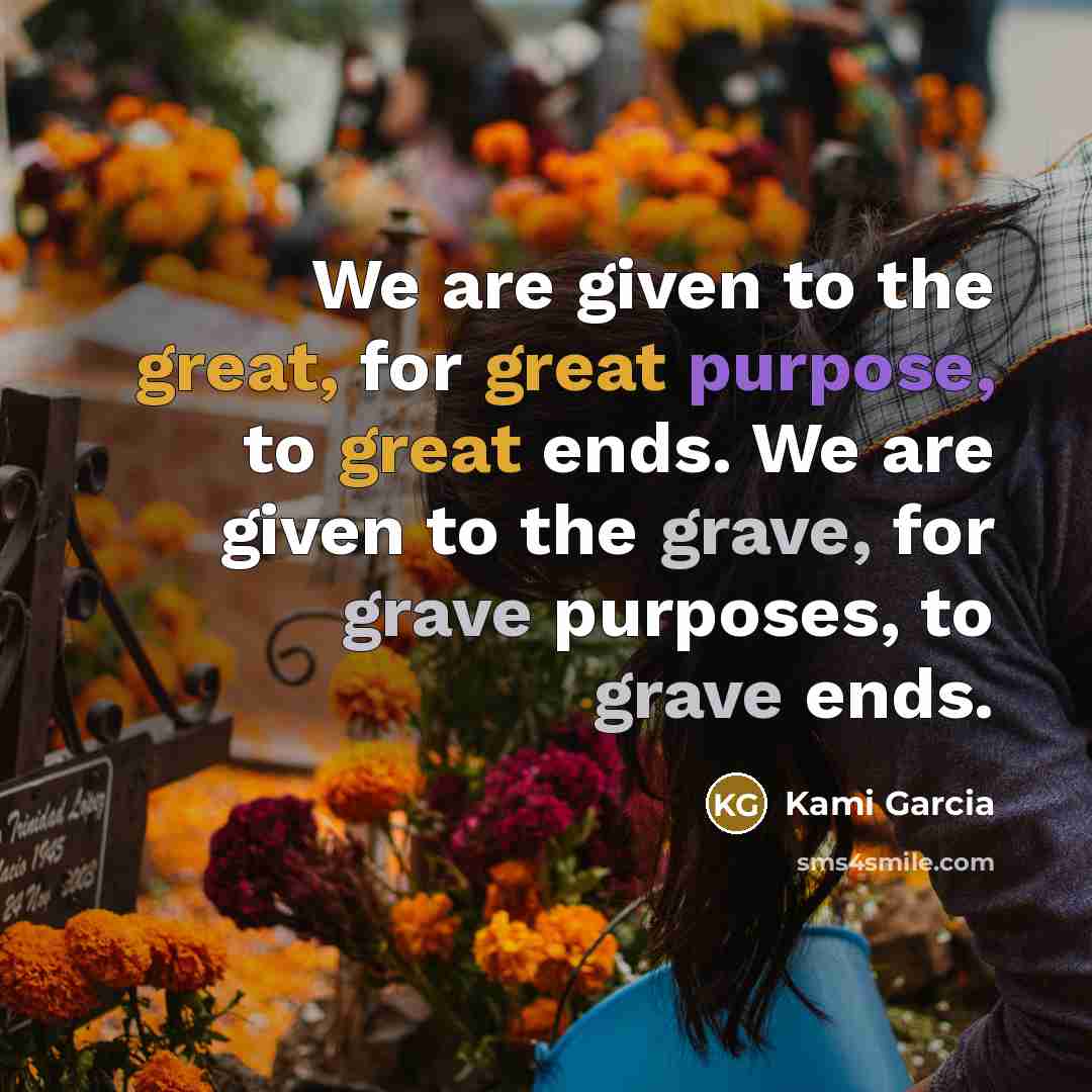 “We are given to the great, for great purpose, to…” quote by Kami Garcia