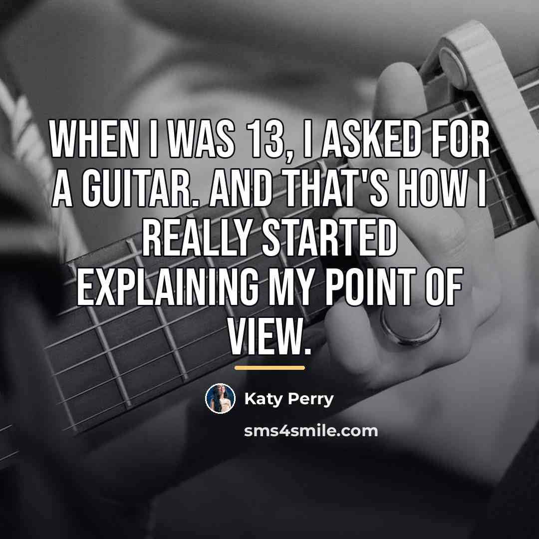 “When I was 13, I asked for a guitar. And…” quote by Katy Perry