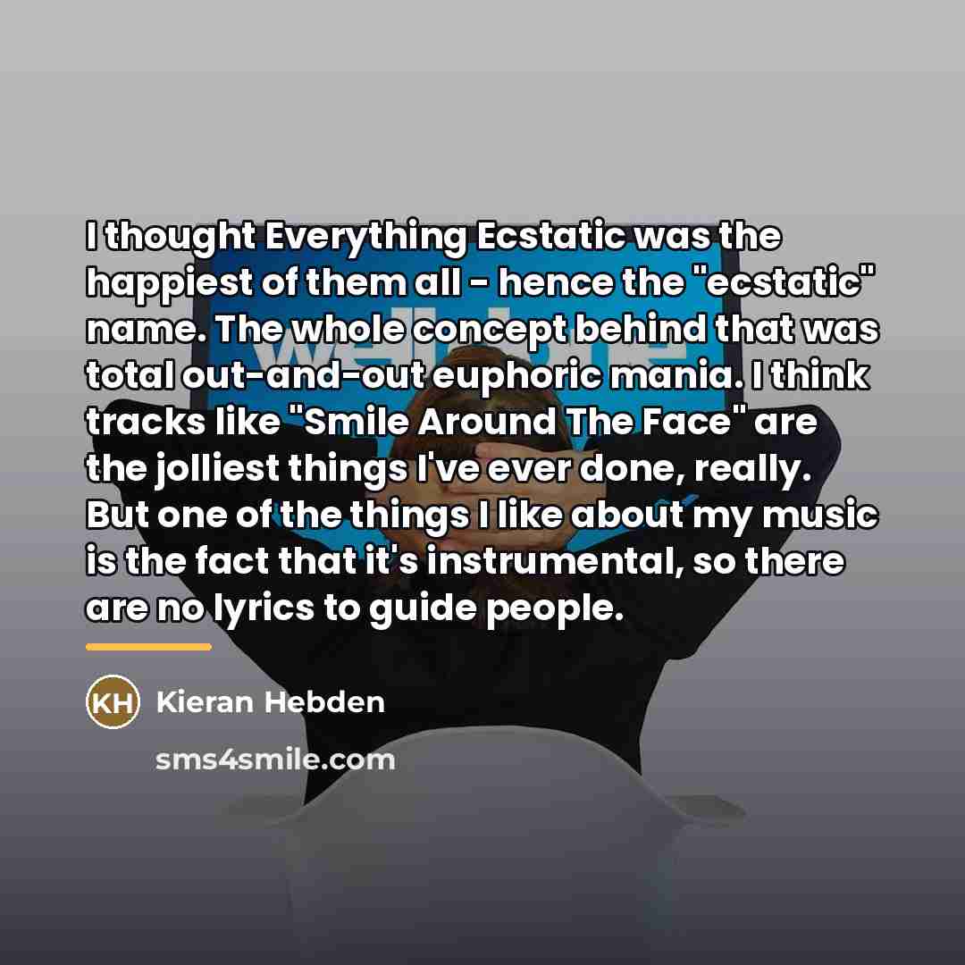 “I thought Everything Ecstatic was the happiest of them all…” quote by Kieran Hebden
