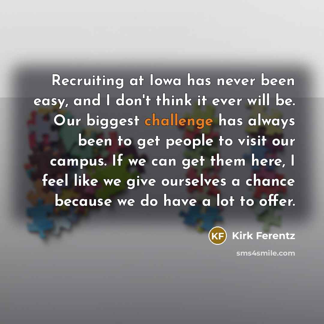 “Recruiting at Iowa has never been easy, and I don't…” quote by Kirk Ferentz