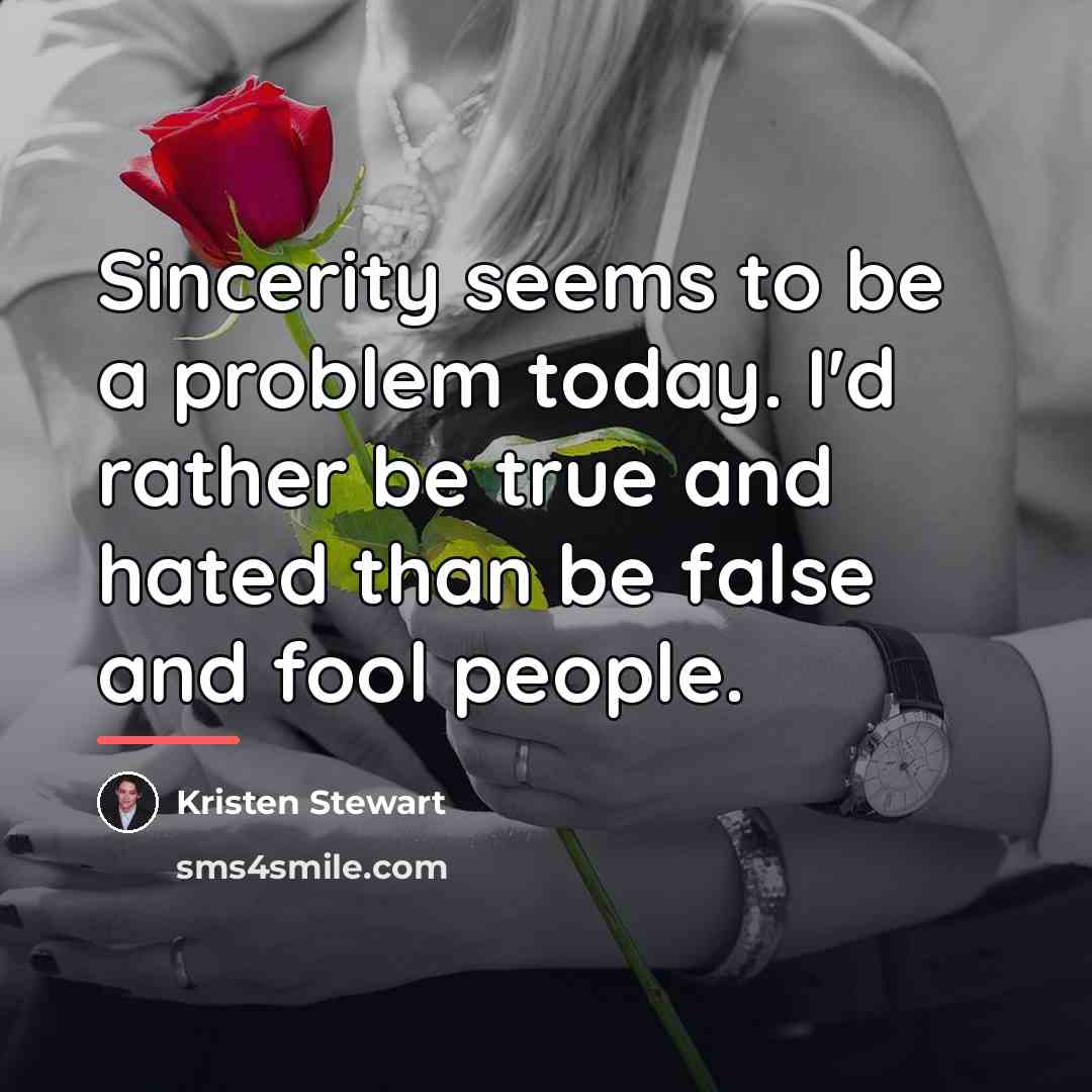“Sincerity seems to be a problem today. I'd rather be…” quote by Kristen Stewart