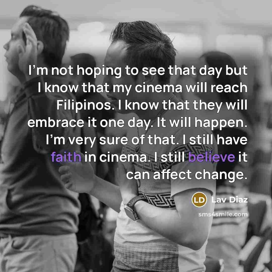 “I'm not hoping to see that day but I know…” quote by Lav Diaz