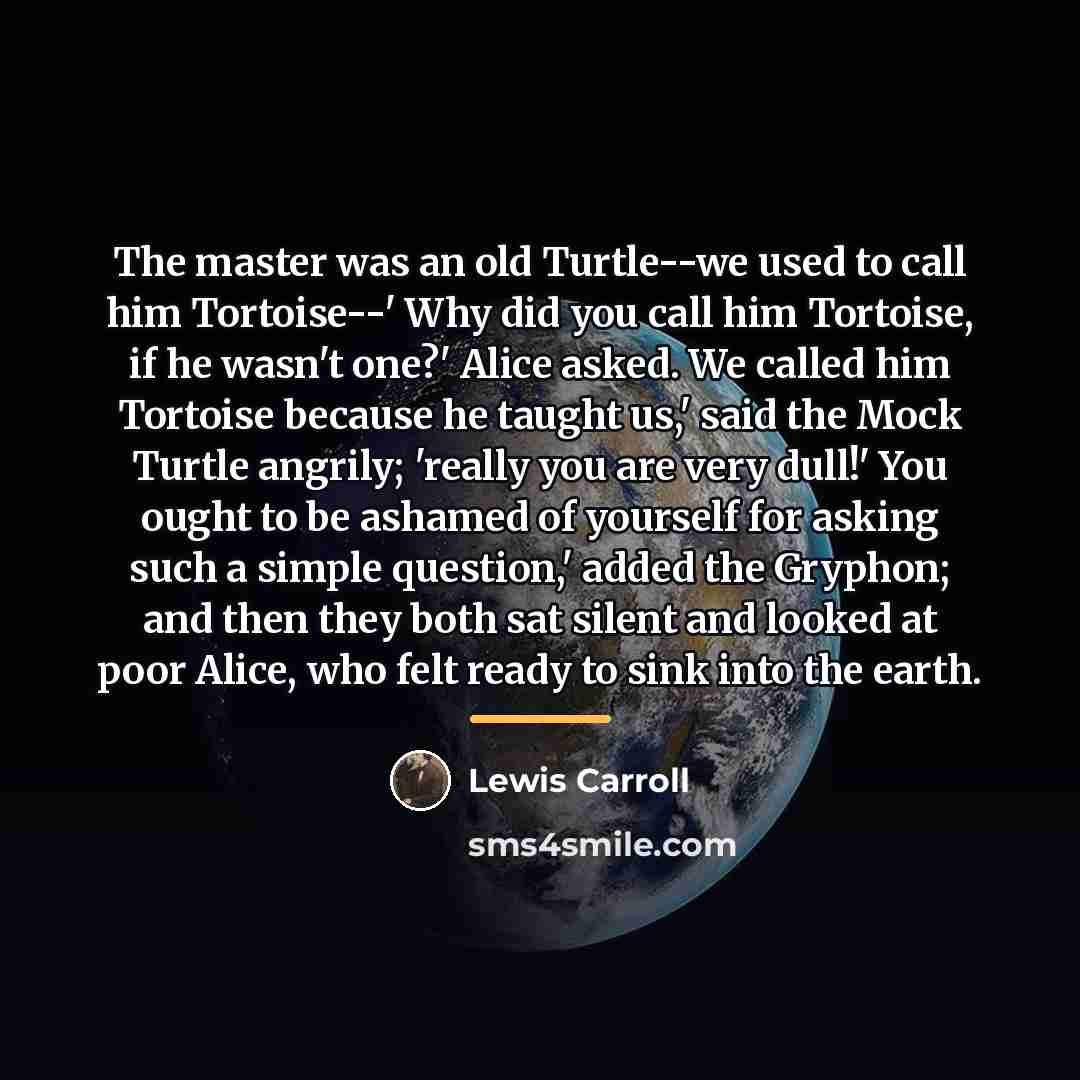 “The master was an old Turtle--we used to call him…” quote by Lewis Carroll
