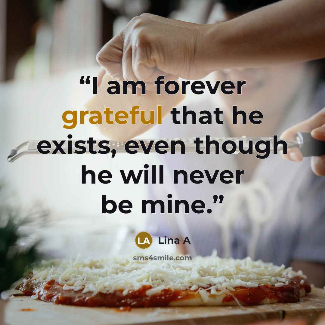 “I am forever grateful that he exists, even though he will never be mine.” quote by Lina A