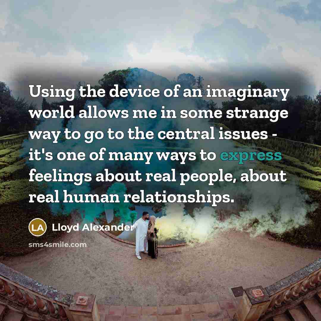 “Using the device of an imaginary world allows me in…” quote by Lloyd Alexander