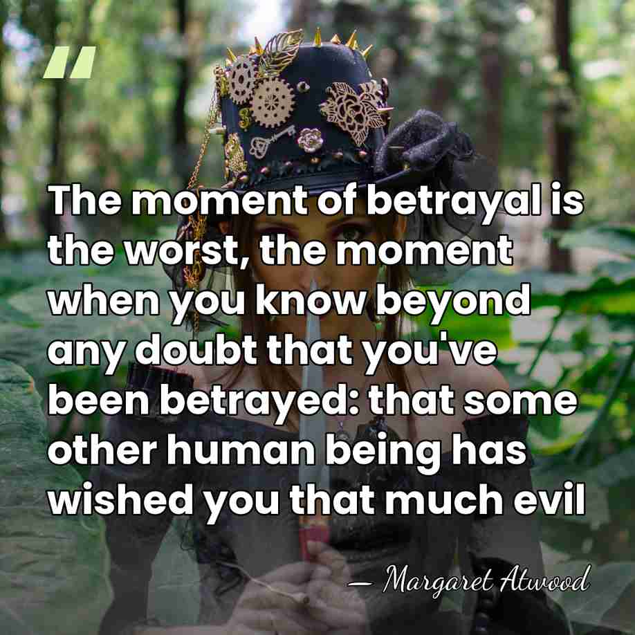 The moment of betrayal is the worst, the moment when you know&hellip; - Margaret Atwood