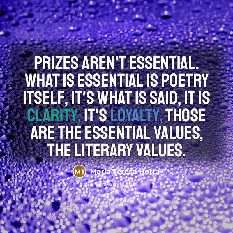 “Prizes aren't essential. What is essential is poetry itself, it's…” quote by Maria Teresa Horta