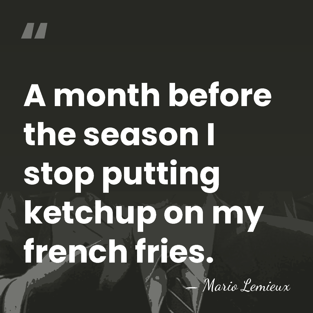 A month before the season I stop putting ketchup on my french&hellip; - Mario Lemieux