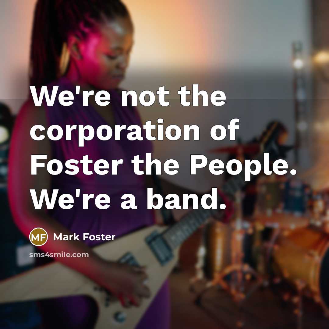 “We're not the corporation of Foster the People. We're a…” quote by Mark Foster