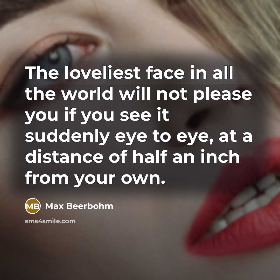 “The loveliest face in all the world will not please…” quote by Max Beerbohm