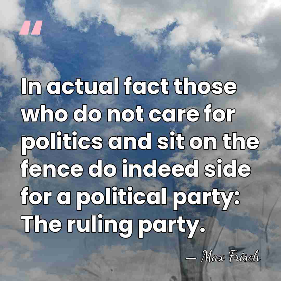 In actual fact those who do not care for politics and sit&hellip; - Max Frisch
