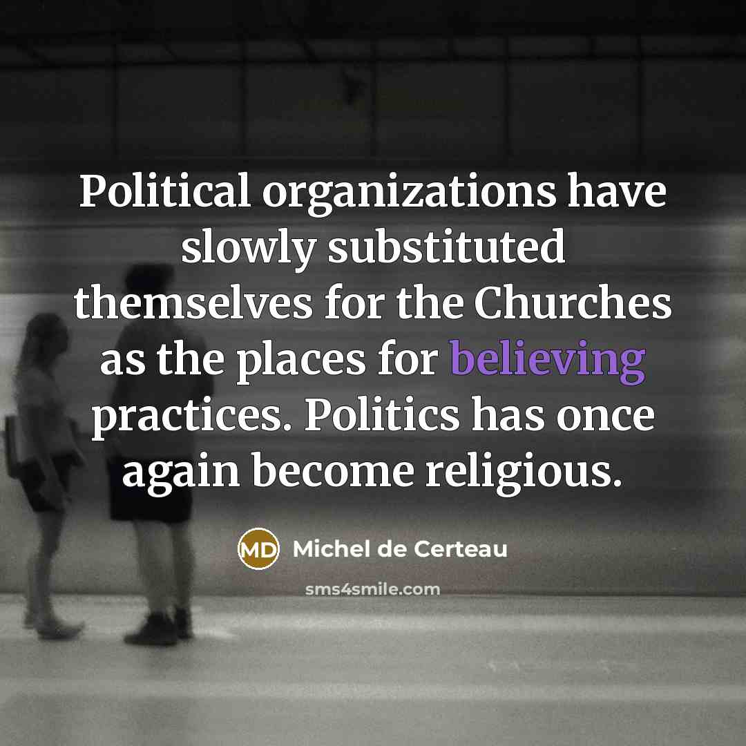 “Political organizations have slowly substituted themselves for the Churches as…” quote by Michel De Certeau
