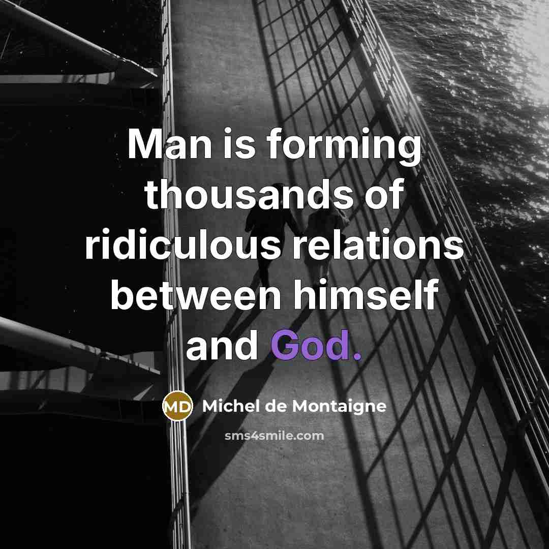 “Man is forming thousands of ridiculous relations between himself and…” quote by Michel de Montaigne