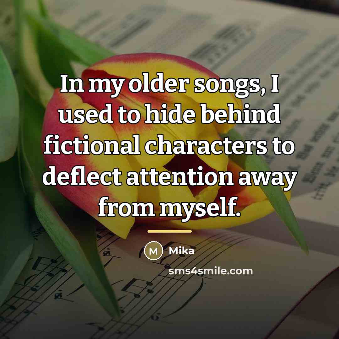 “In my older songs, I used to hide behind fictional…” quote by Mika