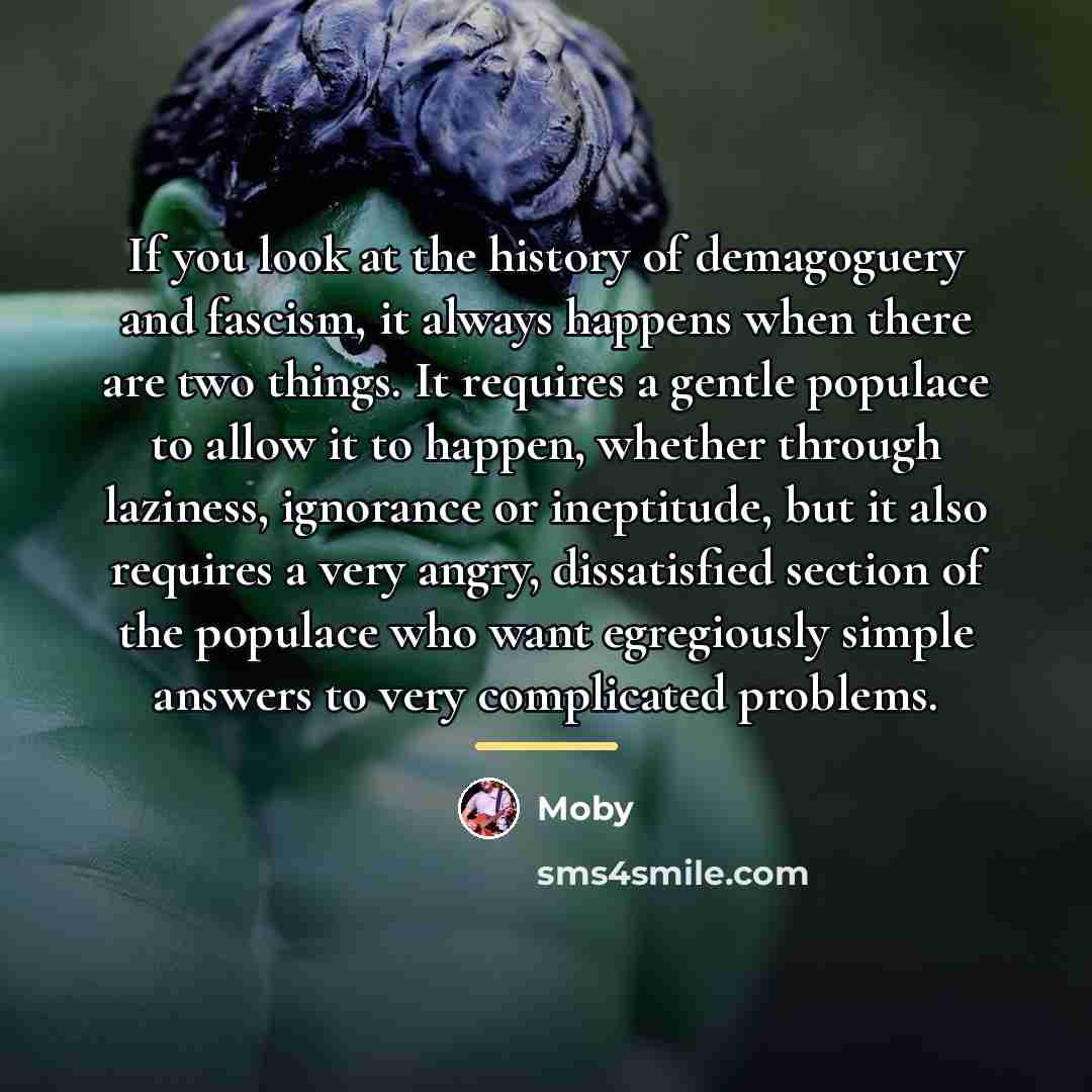 “If you look at the history of demagoguery and fascism,…” quote by Moby