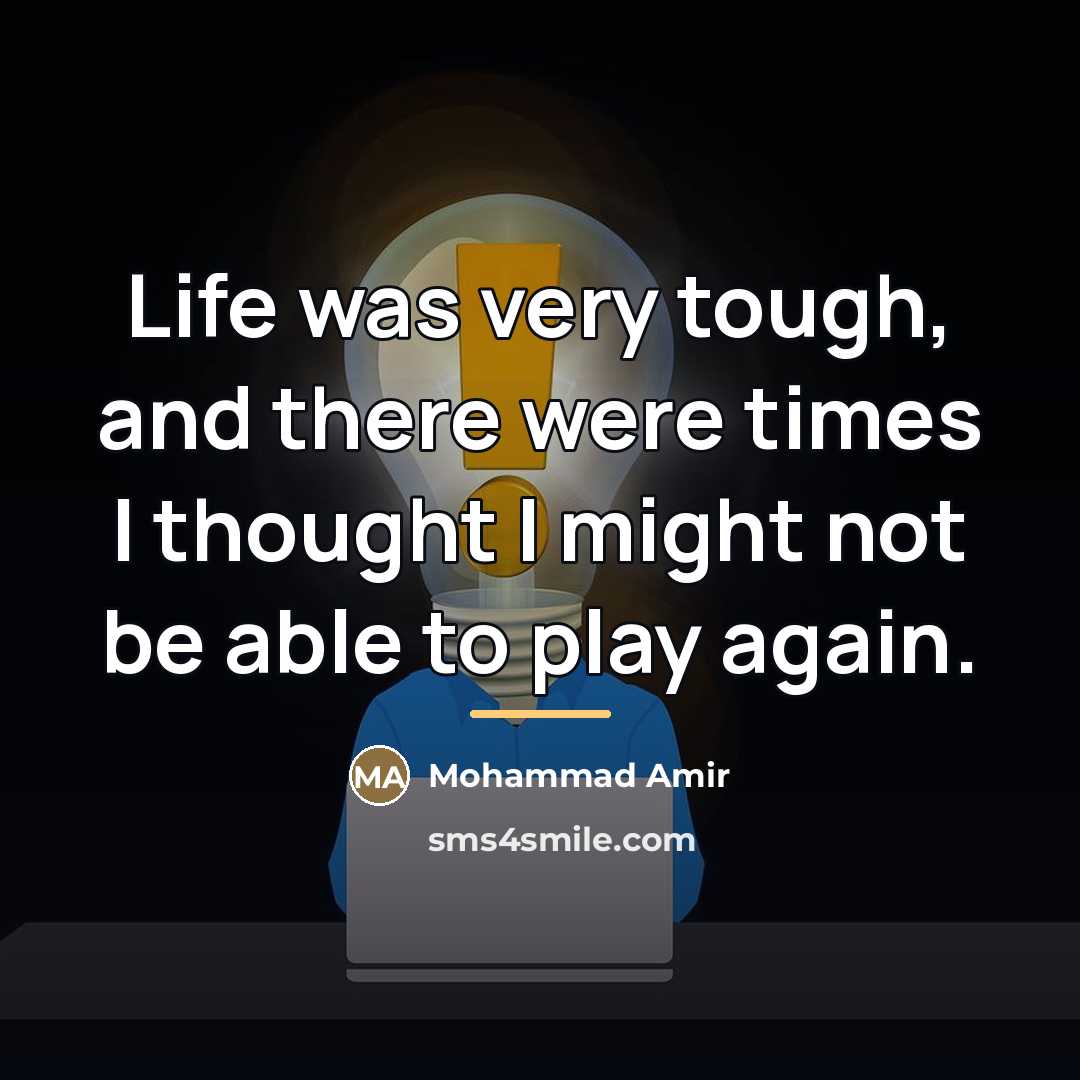 “Life was very tough, and there were times I thought…” quote by Mohammad Amir