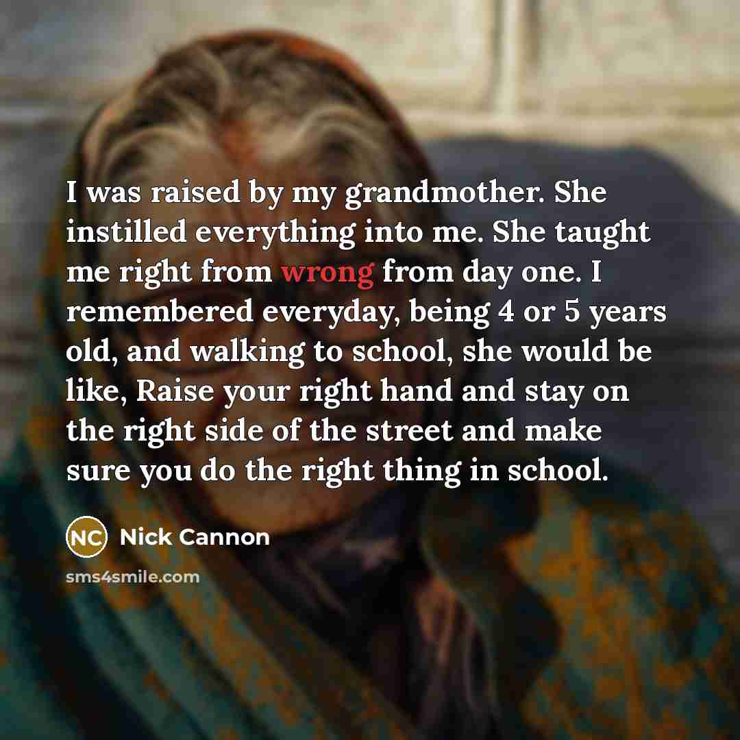 “I was raised by my grandmother. She instilled everything into…” quote by Nick Cannon