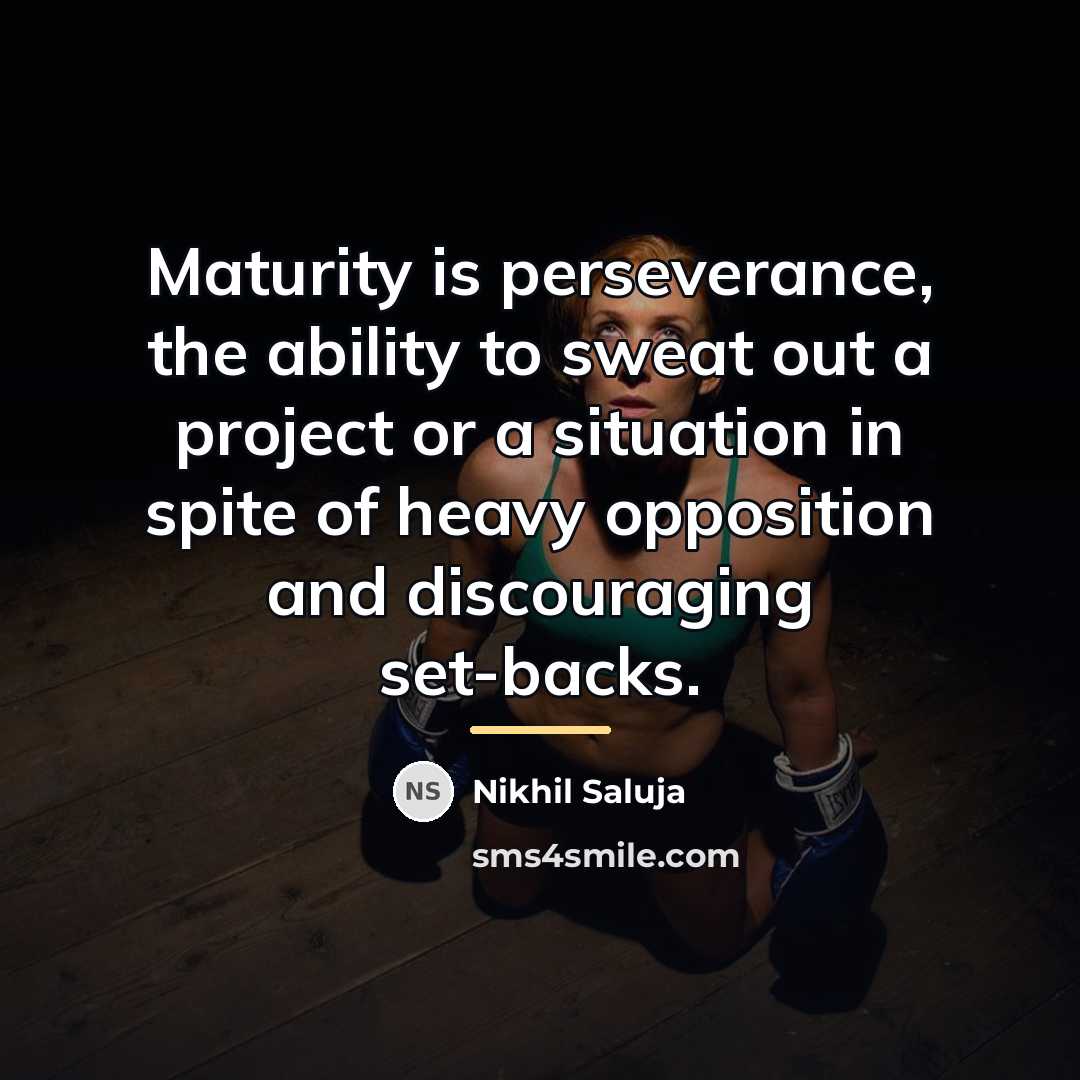 “Maturity is perseverance, the ability to sweat out a project…” quote by Nikhil Saluja