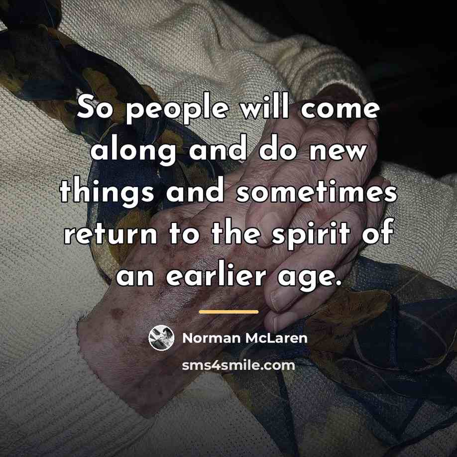 “So people will come along and do new things and…” quote by Norman McLaren