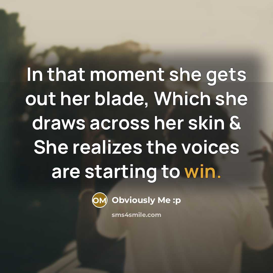 “In that moment she gets out her blade, Which she draws across her skin & She realizes the voices are starting to win.” quote by Obviously Me :p