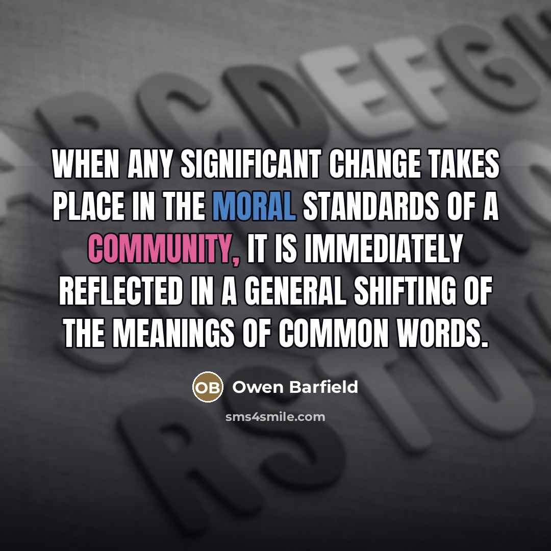 “When any significant change takes place in the moral standards…” quote by Owen Barfield