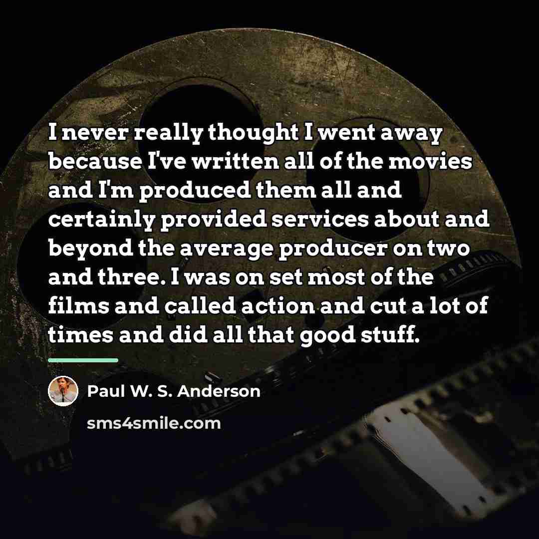 “I never really thought I went away because I've written…” quote by Paul W. S. Anderson