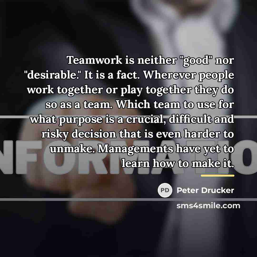 “Teamwork is neither "good" nor "desirable." It is a fact.…” quote by Peter Drucker