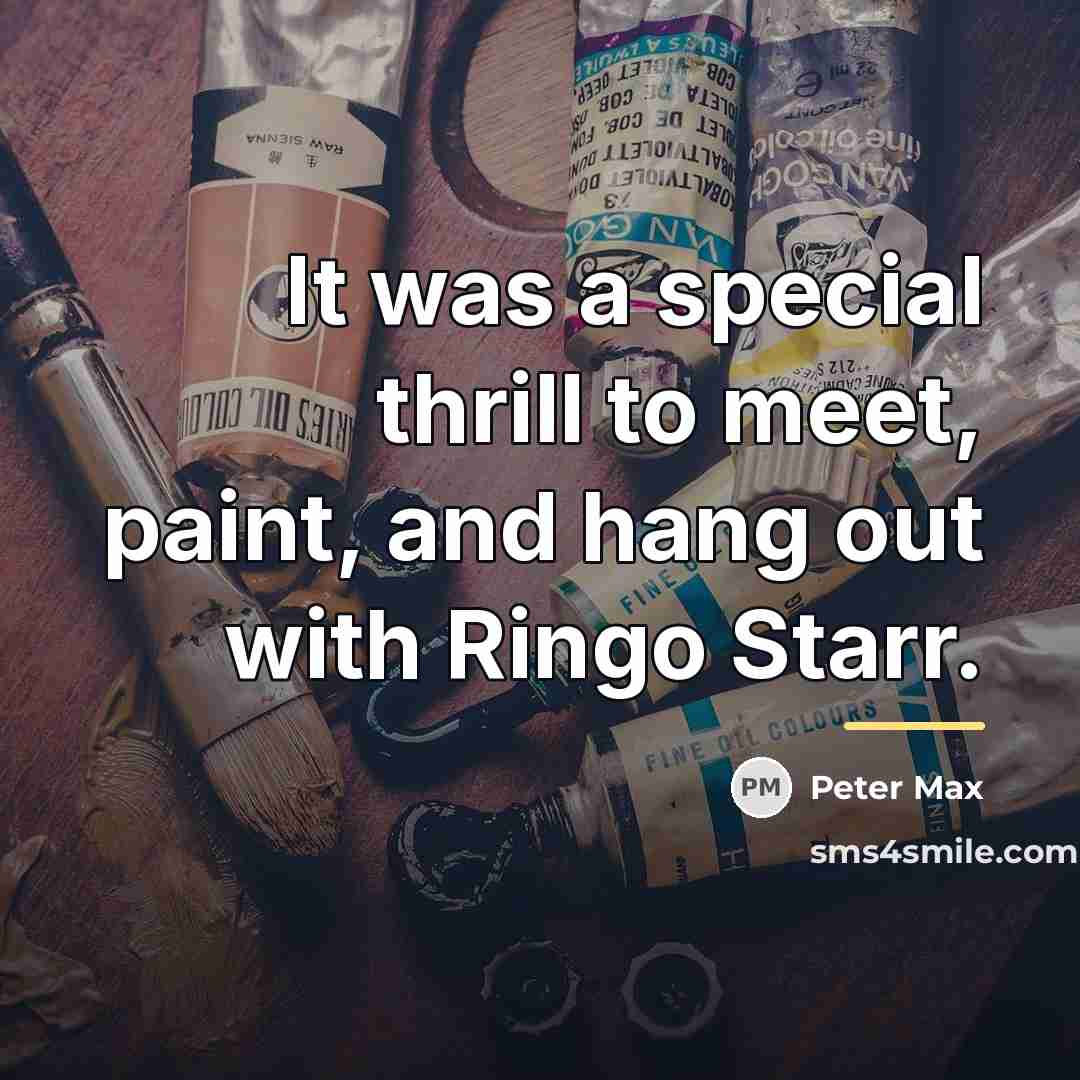 “It was a special thrill to meet, paint, and hang…” quote by Peter Max