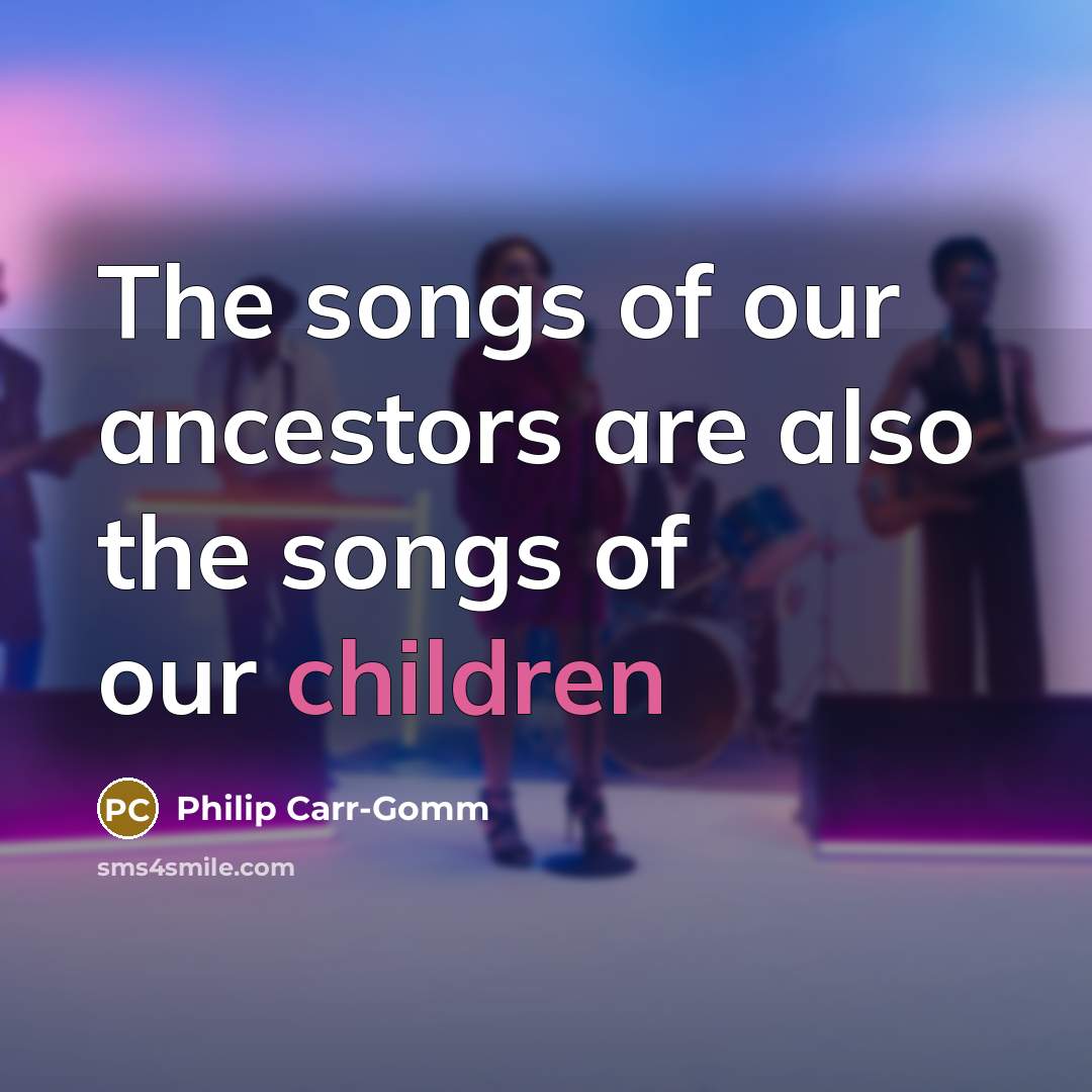 “The songs of our ancestors are also the songs of…” quote by Philip Carr-Gomm