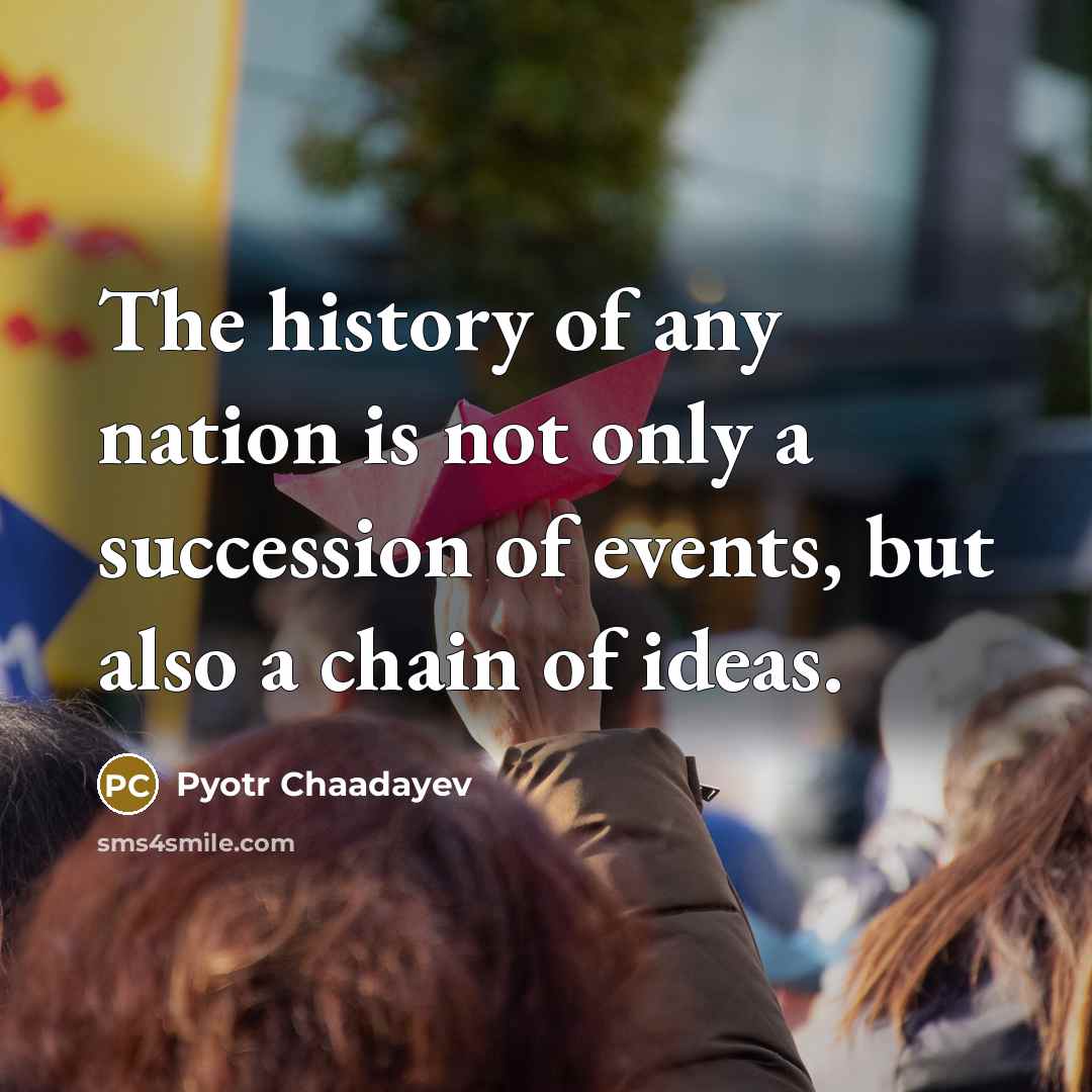 “The history of any nation is not only a succession of events, but also a chain of ideas.” quote by Pyotr Chaadayev
