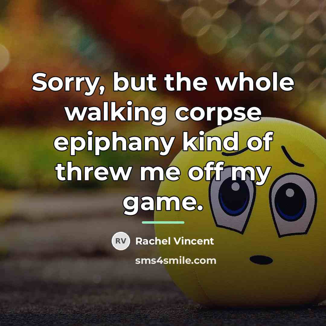 “Sorry, but the whole walking corpse epiphany kind of threw…” quote by Rachel Vincent