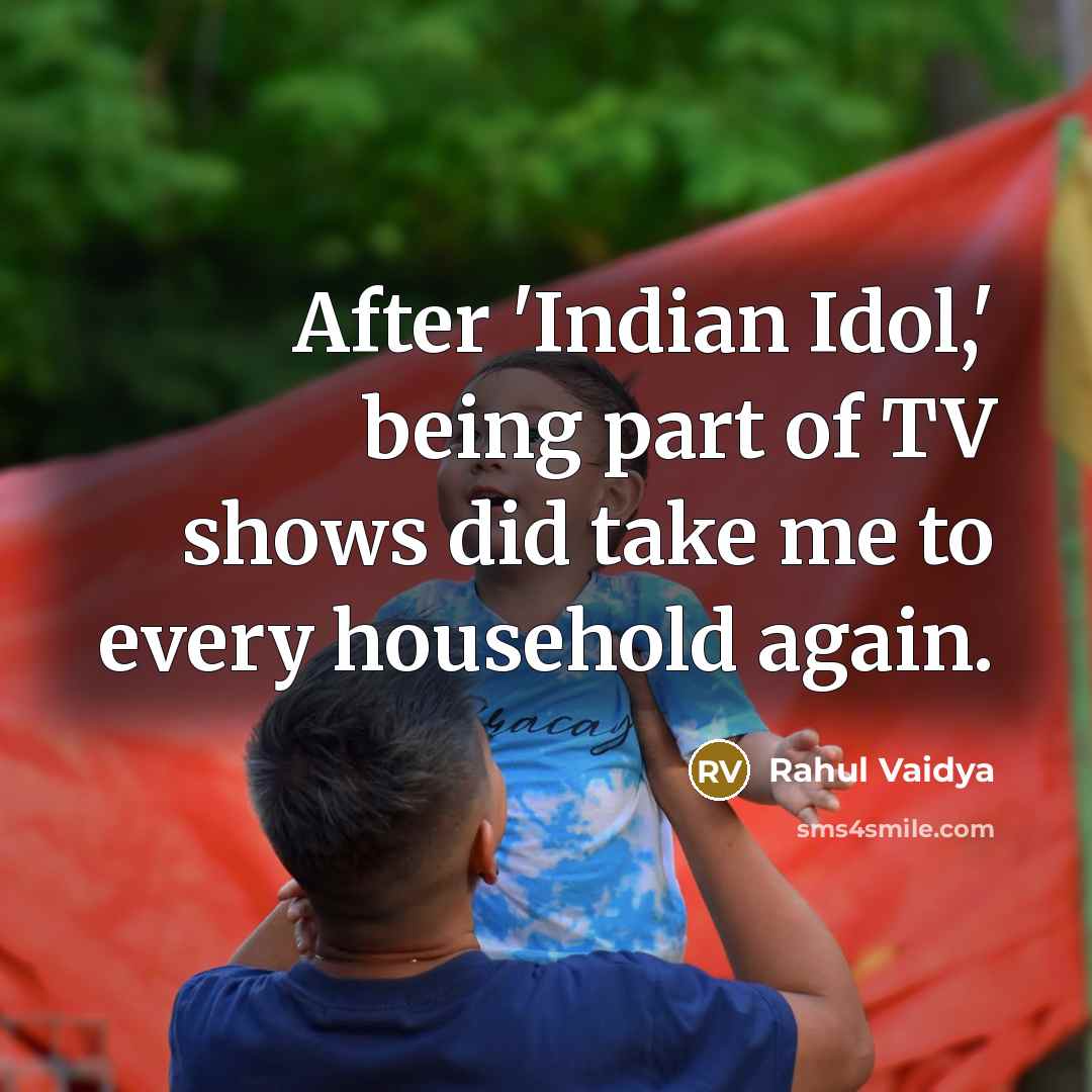“After 'Indian Idol,' being part of TV shows did take…” quote by Rahul Vaidya