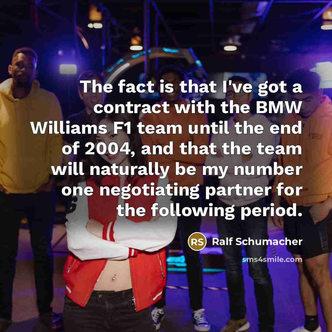 “The fact is that I've got a contract with the…” quote by Ralf Schumacher