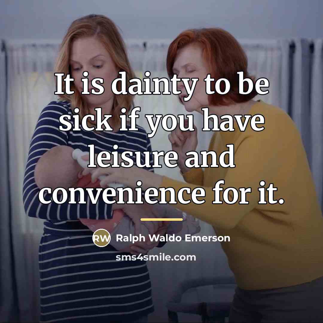 “It is dainty to be sick if you have leisure…” quote by Ralph Waldo Emerson