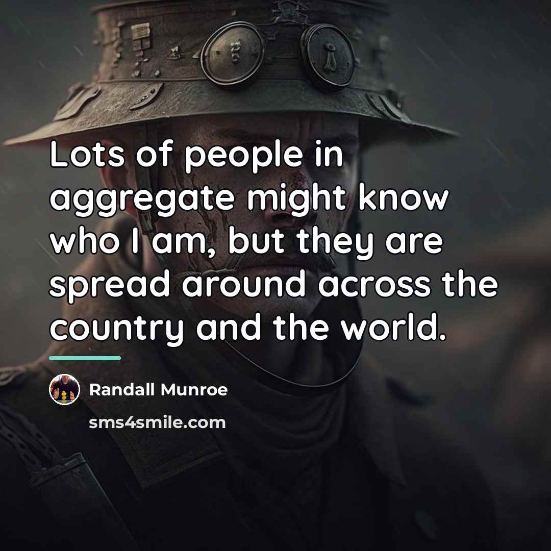 “Lots of people in aggregate might know who I am,…” quote by Randall Munroe