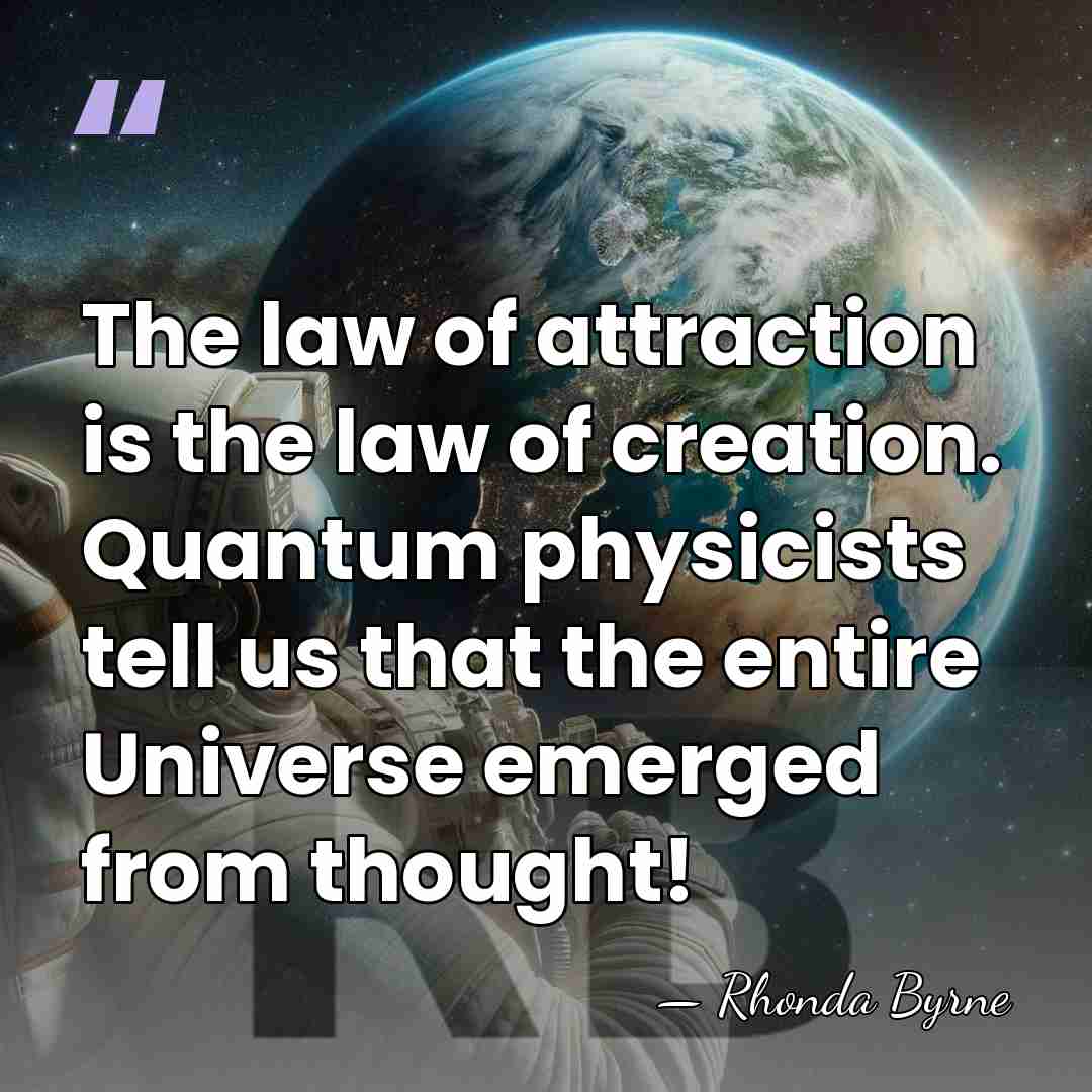 The law of attraction is the law of creation. Quantum physicists tell&hellip; - Rhonda Byrne