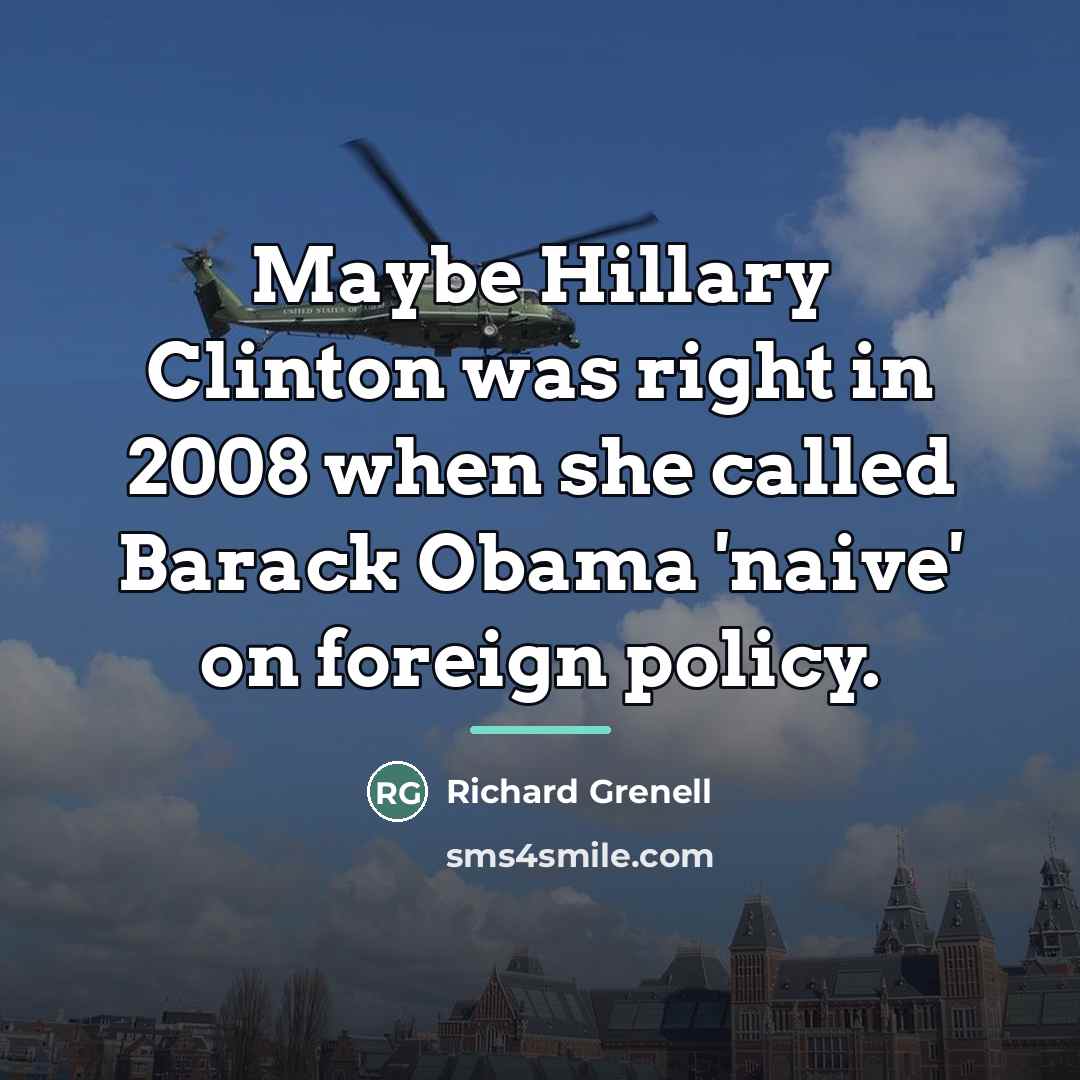 “Maybe Hillary Clinton was right in 2008 when she called…” quote by Richard Grenell