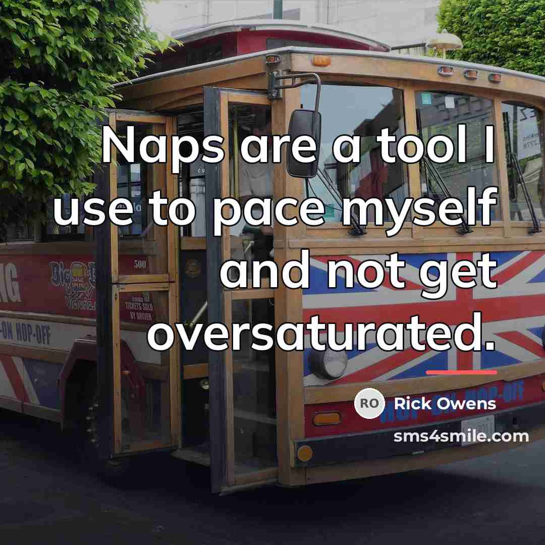 “Naps are a tool I use to pace myself and…” quote by Rick Owens