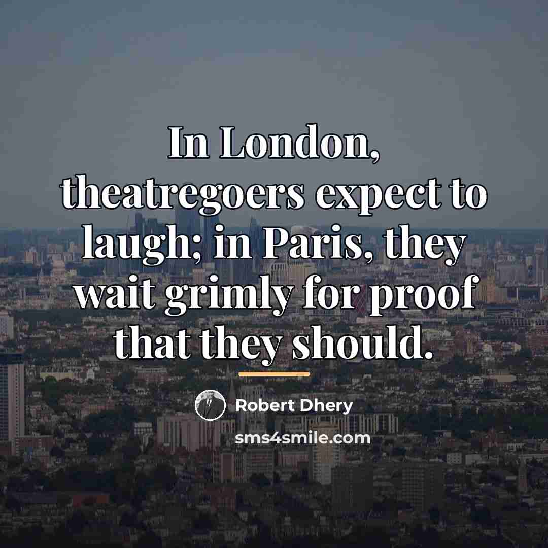 “In London, theatregoers expect to laugh; in Paris, they wait…” quote by Robert Dhery