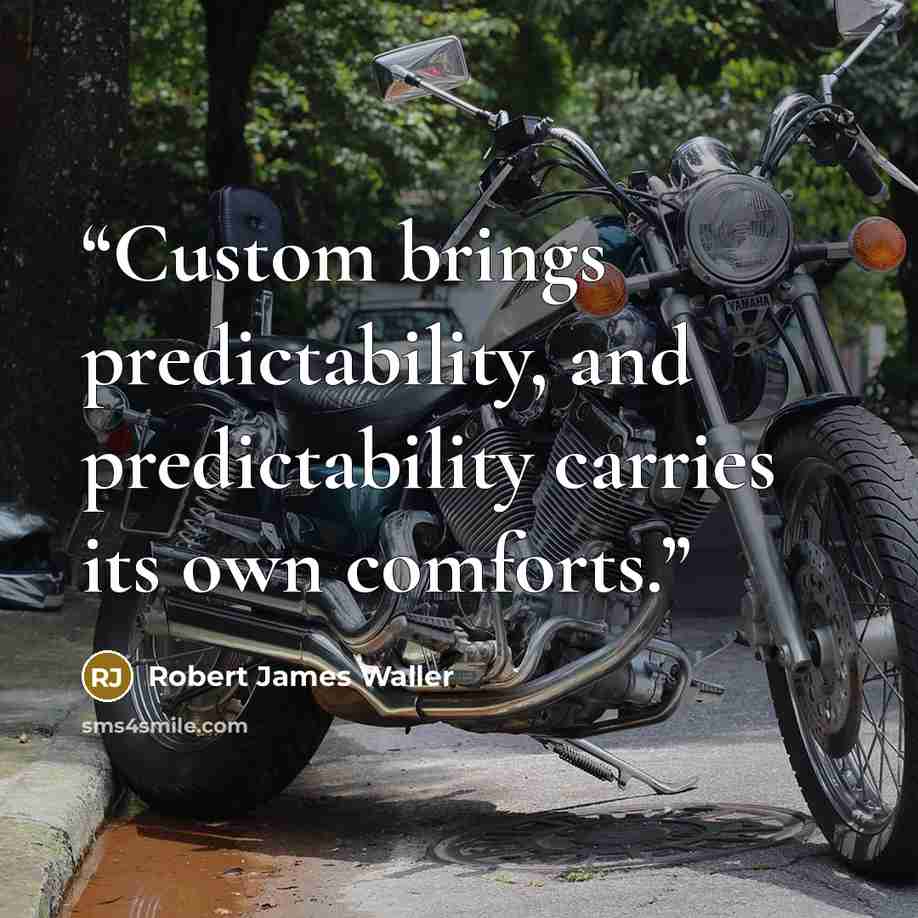 “Custom brings predictability, and predictability carries its own comforts.” quote by Robert James Waller