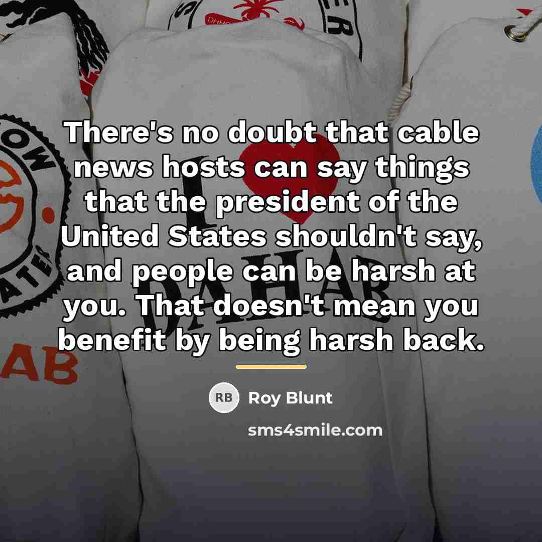 “There's no doubt that cable news hosts can say things…” quote by Roy Blunt