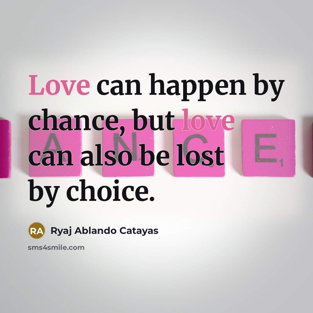 “Love can happen by chance, but love can also be…” quote by Ryaj Ablando Catayas