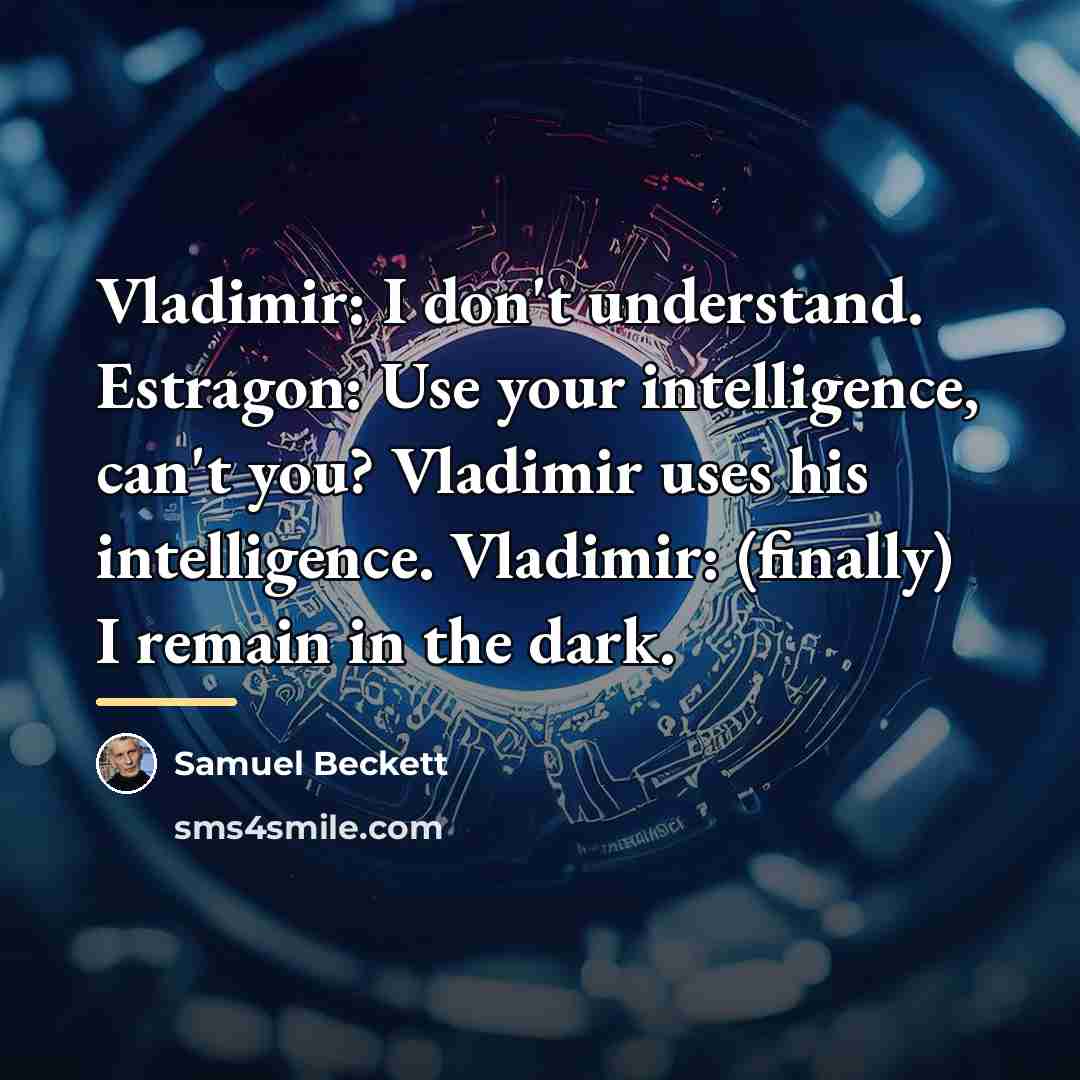 “Vladimir: I don't understand. Estragon: Use your intelligence, can't you?…” quote by Samuel Beckett