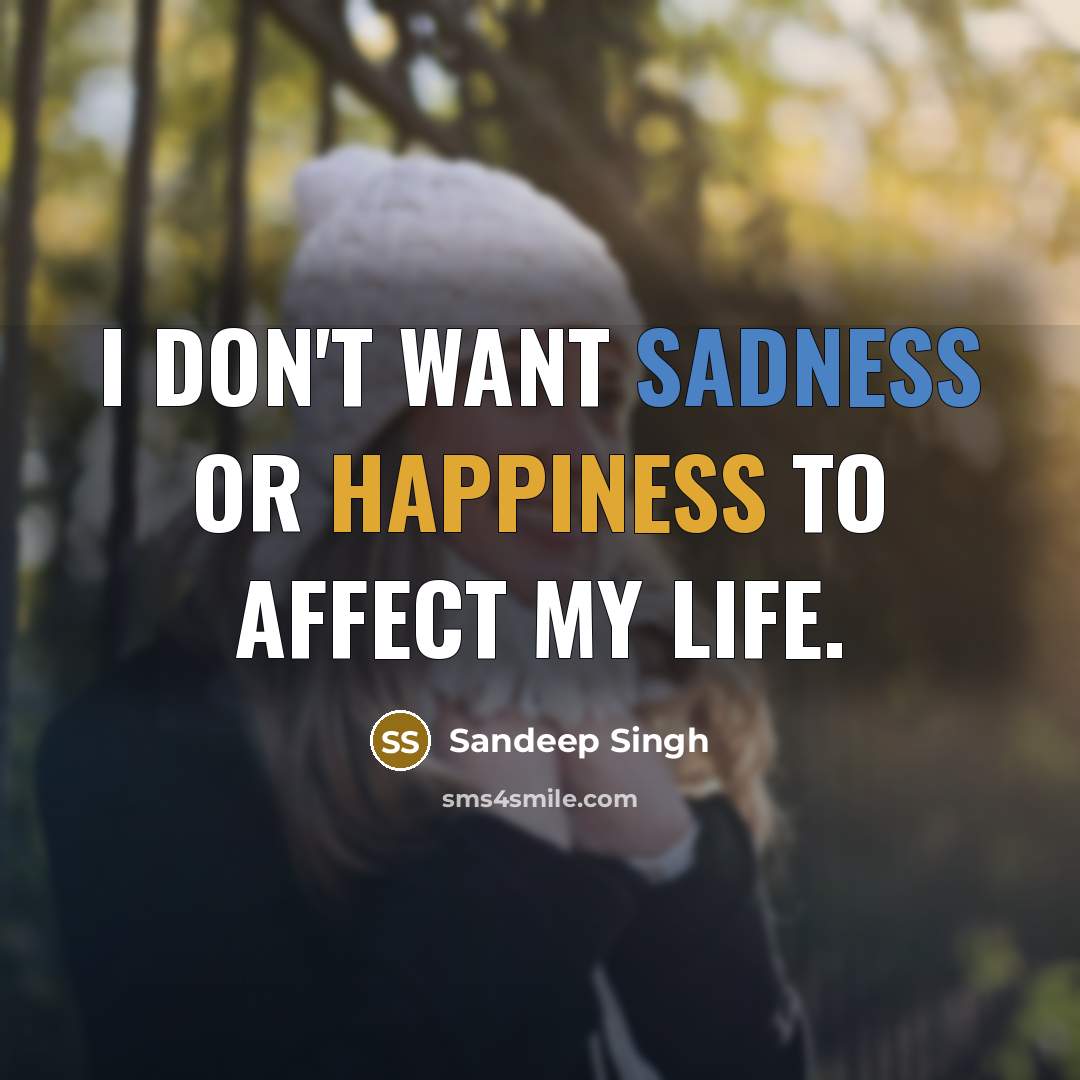 “I don't want sadness or happiness to affect my life.…” quote by Sandeep Singh