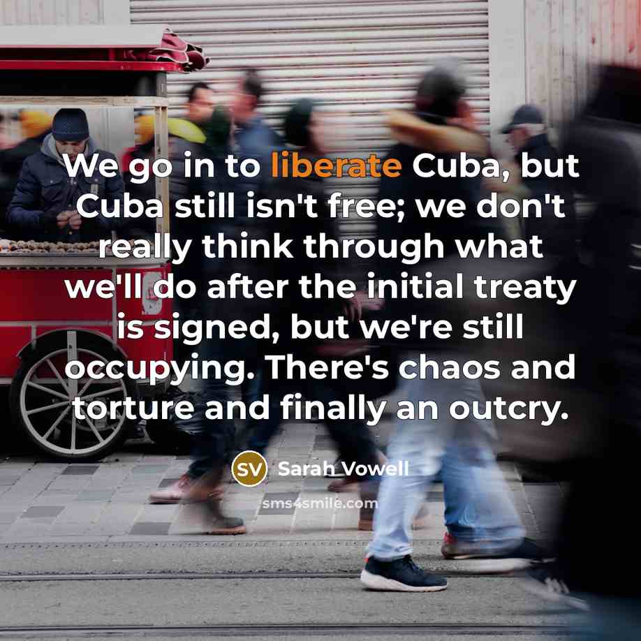 “We go in to liberate Cuba, but Cuba still isn't…” quote by Sarah Vowell