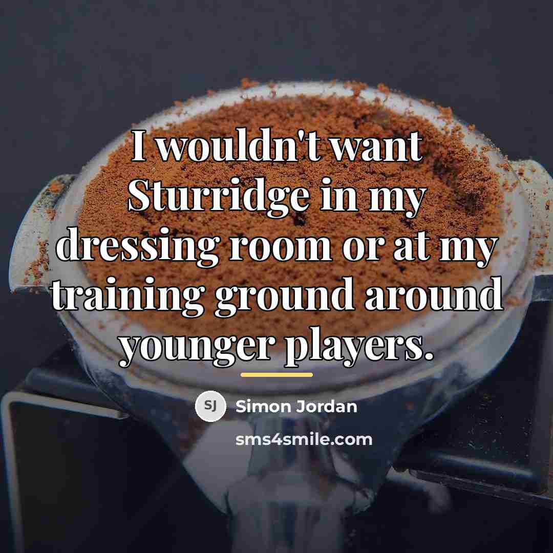 “I wouldn't want Sturridge in my dressing room or at…” quote by Simon Jordan